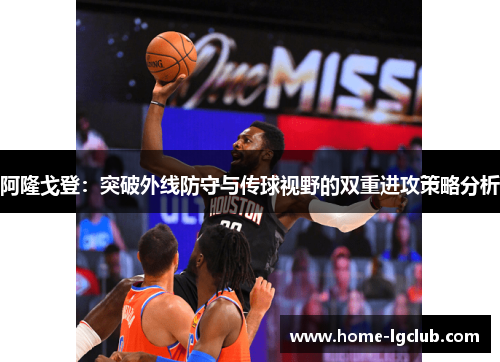 阿隆戈登：突破外线防守与传球视野的双重进攻策略分析