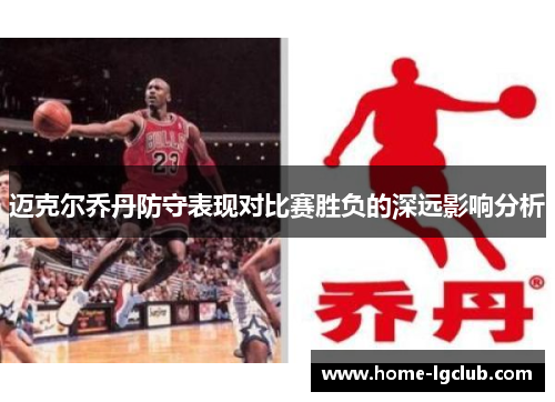 迈克尔乔丹防守表现对比赛胜负的深远影响分析