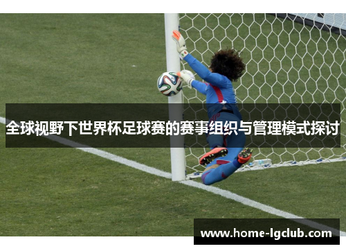 全球视野下世界杯足球赛的赛事组织与管理模式探讨