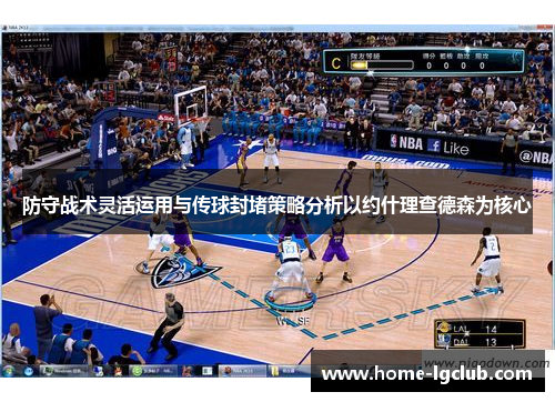 防守战术灵活运用与传球封堵策略分析以约什理查德森为核心