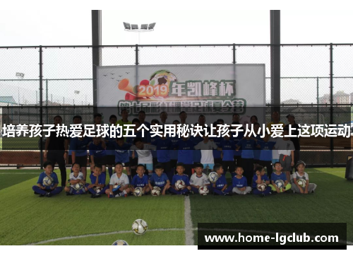 培养孩子热爱足球的五个实用秘诀让孩子从小爱上这项运动