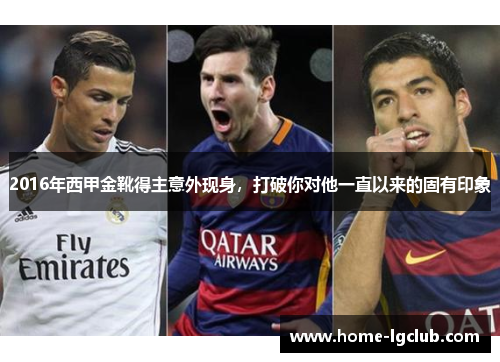 2016年西甲金靴得主意外现身，打破你对他一直以来的固有印象