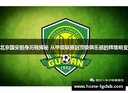 北京国安前身历程揭秘 从甲级联赛到顶级俱乐部的辉煌蜕变