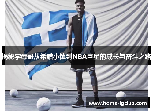 揭秘字母哥从希腊小镇到NBA巨星的成长与奋斗之路